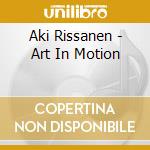 Aki Rissanen - Art In Motion cd musicale