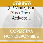 (LP Vinile) Bad Plus (The) - Activate Infinity lp vinile