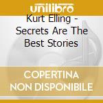 Kurt Elling - Secrets Are The Best Stories cd musicale