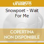 Snowpoet - Wait For Me cd musicale