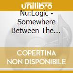 Nu:Logic - Somewhere Between The Light cd musicale di Nu:Logic