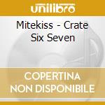 Mitekiss - Crate Six Seven cd musicale di Mitekiss