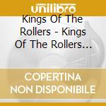 Kings Of The Rollers - Kings Of The Rollers (2 Cd) cd