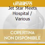 Jet Star Meets Hospital / Various cd musicale di Various