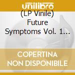 (LP Vinile) Future Symptoms Vol. 1 / Various lp vinile