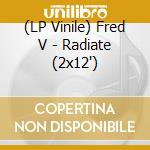 (LP Vinile) Fred V - Radiate (2x12') vinile