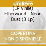 (LP Vinile) Etherwood - Neon Dust (3 Lp) vinile