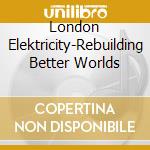London Elektricity-Rebuilding Better Worlds cd