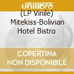 (LP Vinile) Mitekiss-Bolivian Hotel Bistro vinile