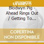 Blodwyn Pig - Ahead Rings Out / Getting To This cd musicale di Blodwyn Pig