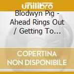Blodwyn Pig - Ahead Rings Out / Getting To This cd