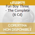 Fun Boy Three - The Complete (6 Cd) cd musicale