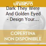 Dark They Were And Golden Eyed - Design Your Dreams cd musicale di Dark They Were And Golden Eyed