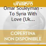 Omar Souleyman - To Syria With Love (Uk Version) cd