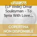 (LP Vinile) Omar Souleyman - To Syria With Love (Uk Version) (2 Lp) vinile