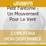 Petit Fantome - Un Mouvement Pour Le Vent cd