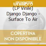 (LP Vinile) Django Django - Surface To Air lp vinile di Django Django