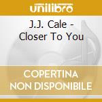 J.J. Cale - Closer To You cd