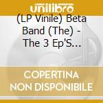 (LP Vinile) Beta Band (The) - The 3 Ep'S (20Th Anniversary) (5 Lp) lp vinile di Beta Band