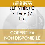 (LP Vinile) O - Terre (2 Lp) vinile