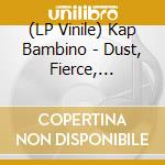 (LP Vinile) Kap Bambino - Dust, Fierce, Forever (3 Lp) lp vinile di Kap Bambino