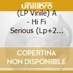 (LP Vinile) A - Hi Fi Serious (Lp+2 Cd) vinile