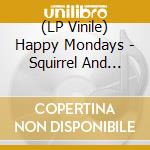 (LP Vinile) Happy Mondays - Squirrel And G-Man Twenty Four Hour Party People Plastic Face Carnt Smile (White Out) lp vinile