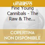 Fine Young Cannibals - The Raw & The Cooked (2 Cd) cd musicale