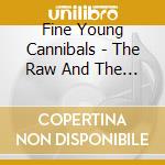 Fine Young Cannibals - The Raw And The Cooked cd musicale