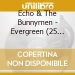 Echo & The Bunnymen - Evergreen (25 Year Anniversary Edition) (2 Cd) cd