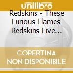 Redskins - These Furious Flames Redskins Live (1985-86) (2 Cd) cd musicale