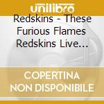Redskins - These Furious Flames Redskins Live (1985-86) (2 Cd) cd