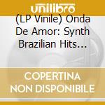 (LP Vinile) Onda De Amor: Synth Brazilian Hits 84-94 (2 Lp) lp vinile
