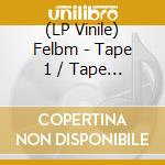 (LP Vinile) Felbm - Tape 1 / Tape 2