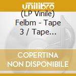 (LP Vinile) Felbm - Tape 3 / Tape 4 vinile