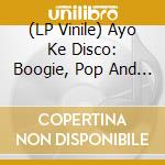 (LP Vinile) Ayo Ke Disco: Boogie, Pop And Funk From The South China Sea 1974-88 / Various vinile