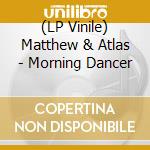 (LP Vinile) Matthew & Atlas - Morning Dancer vinile