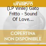 (LP Vinile) Gato Fritto - Sound Of Love International #001 lp vinile di Gato Fritto