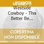 Westside Cowboy - This Better Be Something Great cd