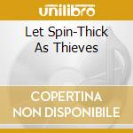 Let Spin-Thick As Thieves cd