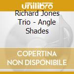 Richard Jones Trio - Angle Shades cd musicale