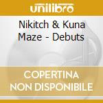 Nikitch & Kuna Maze - Debuts cd musicale