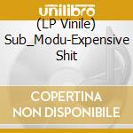 (LP Vinile) Sub_Modu-Expensive Shit vinile