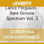 Lance Ferguson - Rare Groove Spectrum Vol. 3 cd