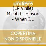 (LP Vinile) Micah P. Hinson - When I Shoot At You With Arrows Ltd.Ed. lp vinile di Micah P. Hinson