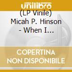 (LP Vinile) Micah P. Hinson - When I Shoot At You With Arrows Ltd.Ed. vinile