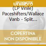(LP Vinile) Paceshifters/Wallace Vanb - Split -10'- vinile
