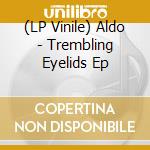 (LP Vinile) Aldo - Trembling Eyelids Ep lp vinile