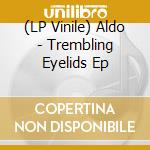 (LP Vinile) Aldo - Trembling Eyelids Ep vinile