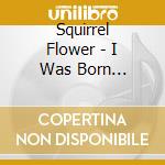 Squirrel Flower - I Was Born Swimming cd